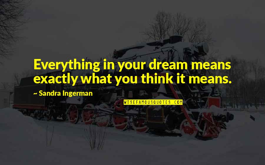 Gamarra En Quotes By Sandra Ingerman: Everything in your dream means exactly what you Gamarra En Quotes By Sandra Ingerman: Everything in your dream means exactly what you