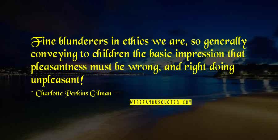 Gamaun Boykin Quotes By Charlotte Perkins Gilman: Fine blunderers in ethics we are, so generally Gamaun Boykin Quotes By Charlotte Perkins Gilman: Fine blunderers in ethics we are, so generally
