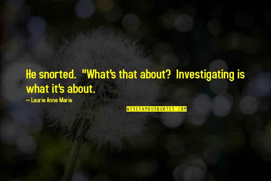 Gamayun Tales Quotes By Laurie Anne Marie: He snorted. "What's that about? Investigating is what Gamayun Tales Quotes By Laurie Anne Marie: He snorted. "What's that about? Investigating is what