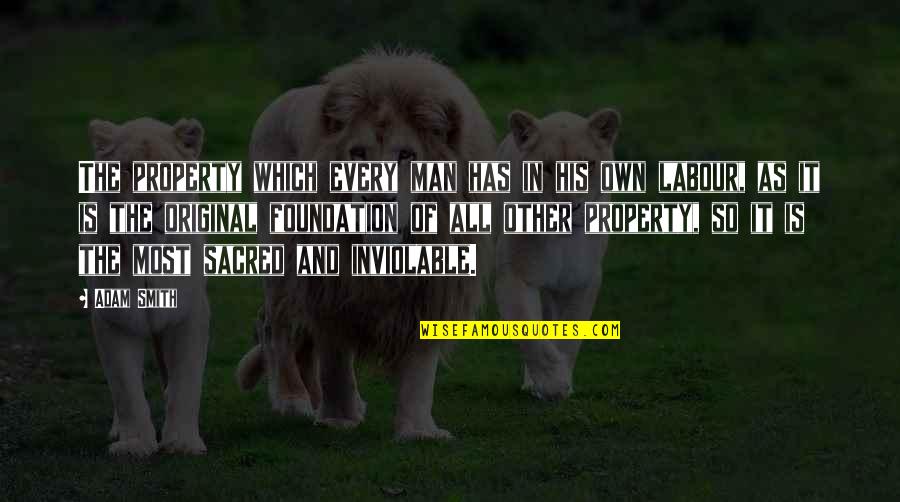 Gambach Fabio Quotes By Adam Smith: The property which every man has in his Gambach Fabio Quotes By Adam Smith: The property which every man has in his