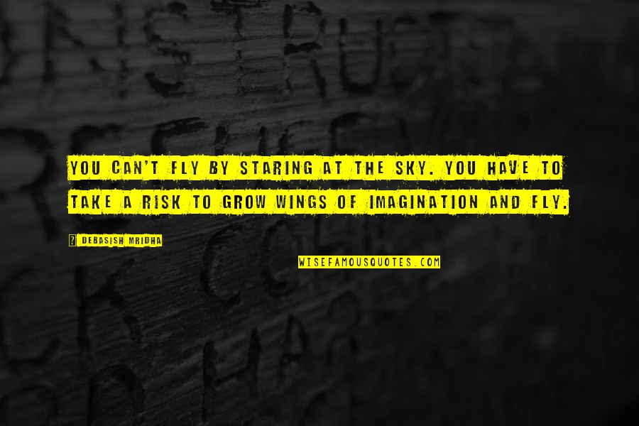 Gambach Fabio Quotes By Debasish Mridha: You can't fly by staring at the sky. Gambach Fabio Quotes By Debasish Mridha: You can't fly by staring at the sky.