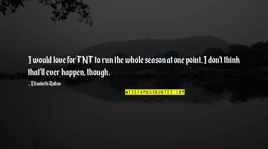 Gambach Fabio Quotes By Elisabeth Rohm: I would love for TNT to run the Gambach Fabio Quotes By Elisabeth Rohm: I would love for TNT to run the
