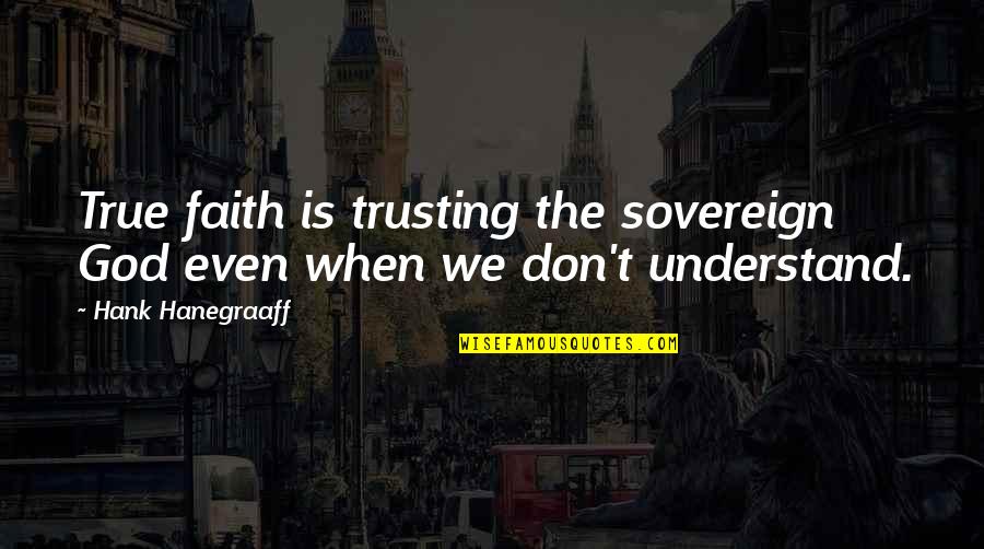 Gambach Fabio Quotes By Hank Hanegraaff: True faith is trusting the sovereign God even Gambach Fabio Quotes By Hank Hanegraaff: True faith is trusting the sovereign God even