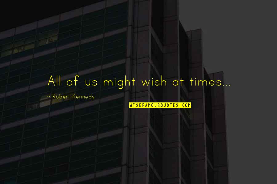 Gambach Fabio Quotes By Robert Kennedy: All of us might wish at times... Gambach Fabio Quotes By Robert Kennedy: All of us might wish at times...