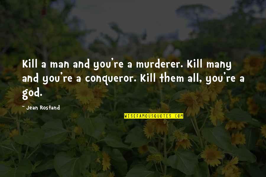 Gambale Concrete Quotes By Jean Rostand: Kill a man and you're a murderer. Kill