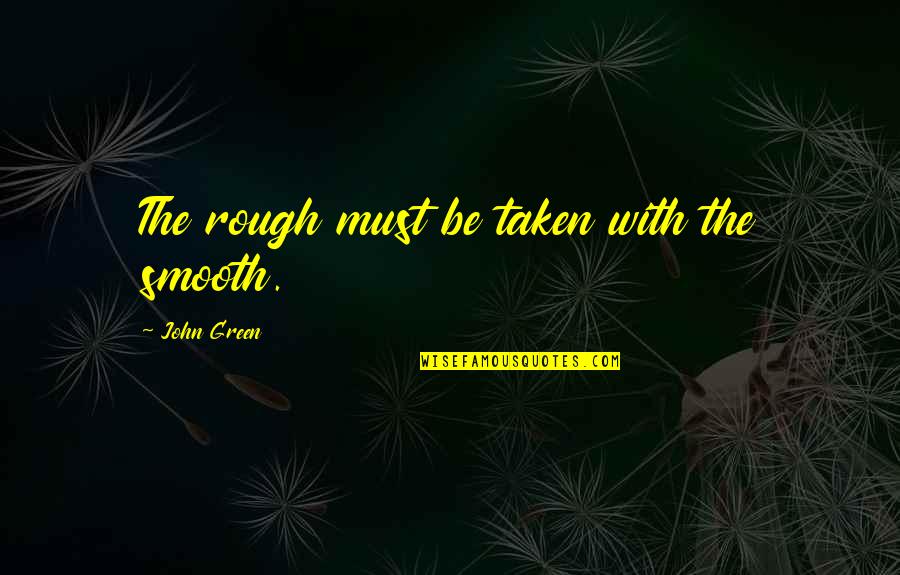 Gambar Segitiga Quotes By John Green: The rough must be taken with the smooth.