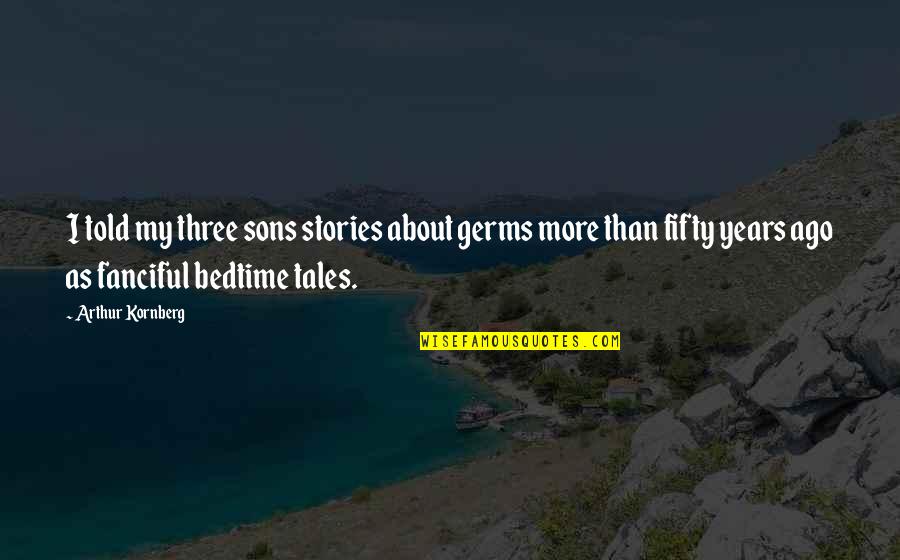 Gambar Yang Cocok Untuk Quotes By Arthur Kornberg: I told my three sons stories about germs Gambar Yang Cocok Untuk Quotes By Arthur Kornberg: I told my three sons stories about germs