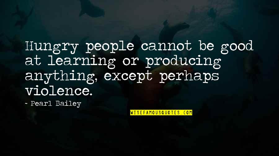 Gambarotta Gschwendt Quotes By Pearl Bailey: Hungry people cannot be good at learning or