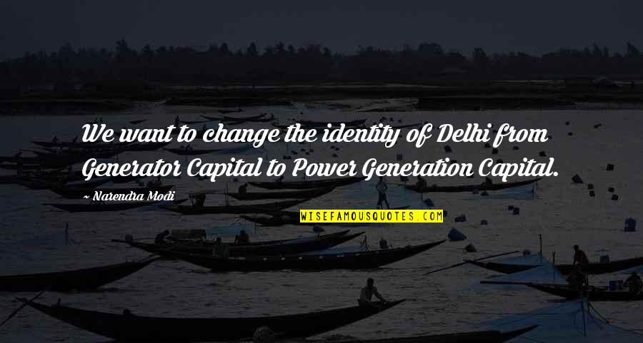 Gamberi Fra Quotes By Narendra Modi: We want to change the identity of Delhi