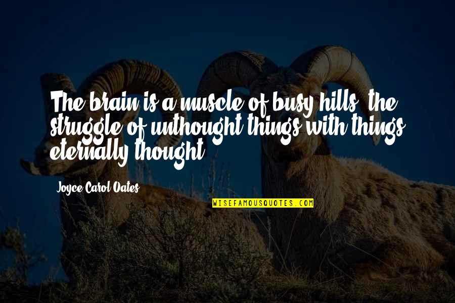 Gambhir Name Quotes By Joyce Carol Oates: The brain is a muscle of busy hills,