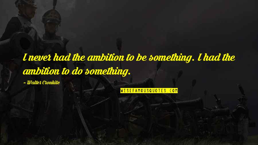 Gambhir Name Quotes By Walter Cronkite: I never had the ambition to be something.