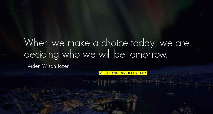 Gambini Law Quotes By Aiden Wilson Tozer: When we make a choice today, we are