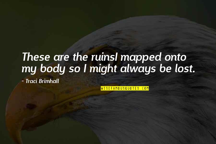 Gambini Law Quotes By Traci Brimhall: These are the ruinsI mapped onto my body