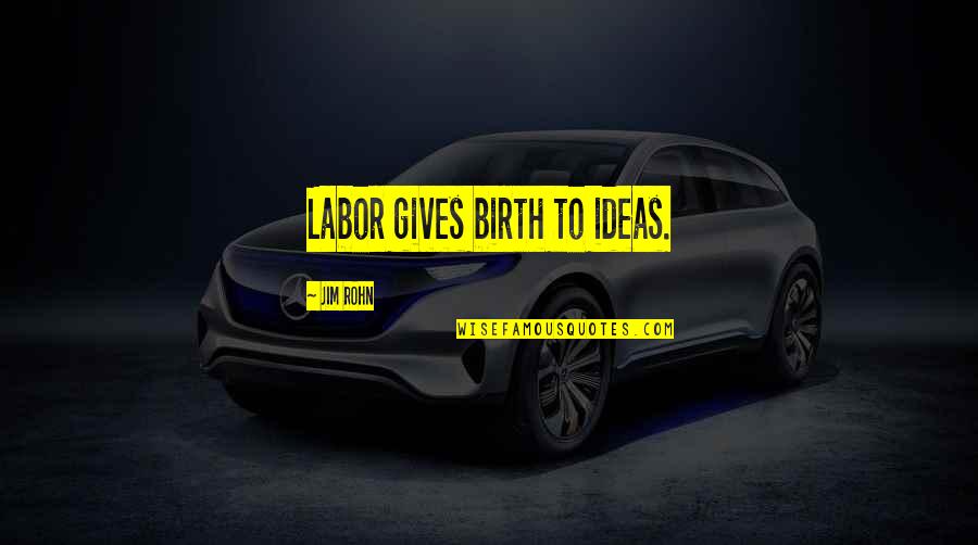 Gambish Bambino Quotes By Jim Rohn: Labor gives birth to ideas.