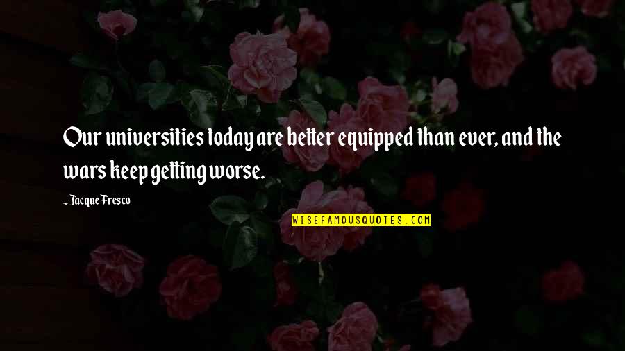 Gambit And The Externals Quotes By Jacque Fresco: Our universities today are better equipped than ever, Gambit And The Externals Quotes By Jacque Fresco: Our universities today are better equipped than ever,
