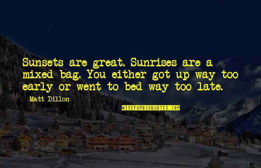Gambit Darien Quotes By Matt Dillon: Sunsets are great. Sunrises are a mixed bag. Gambit Darien Quotes By Matt Dillon: Sunsets are great. Sunrises are a mixed bag.