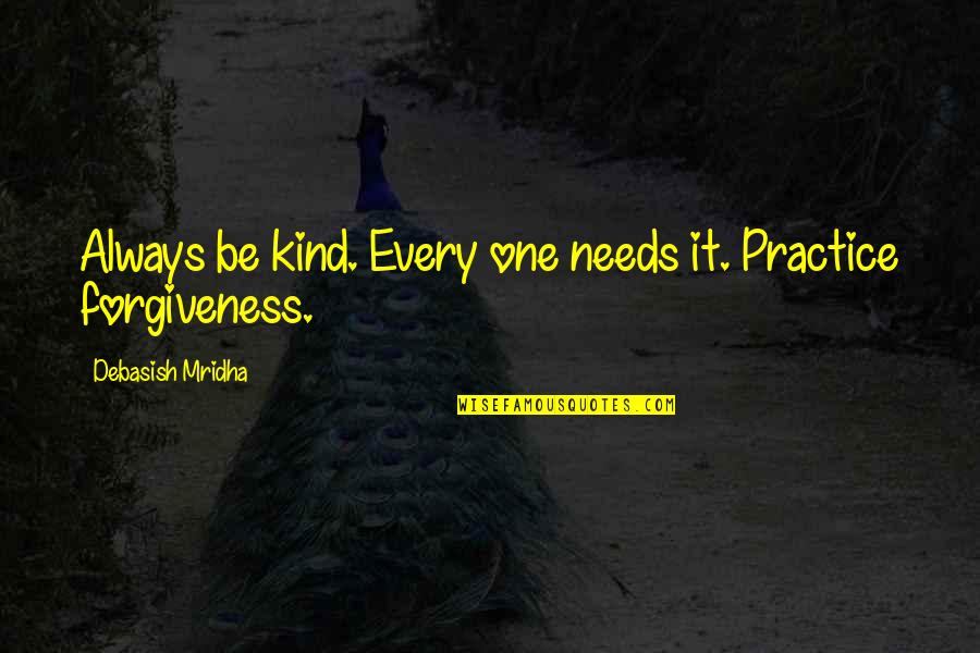 Gambito De Rey Quotes By Debasish Mridha: Always be kind. Every one needs it. Practice Gambito De Rey Quotes By Debasish Mridha: Always be kind. Every one needs it. Practice