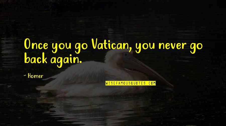 Gambits Sentences Quotes By Homer: Once you go Vatican, you never go back