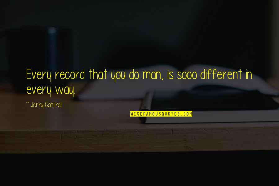 Gambits Sentences Quotes By Jerry Cantrell: Every record that you do man, is sooo Gambits Sentences Quotes By Jerry Cantrell: Every record that you do man, is sooo
