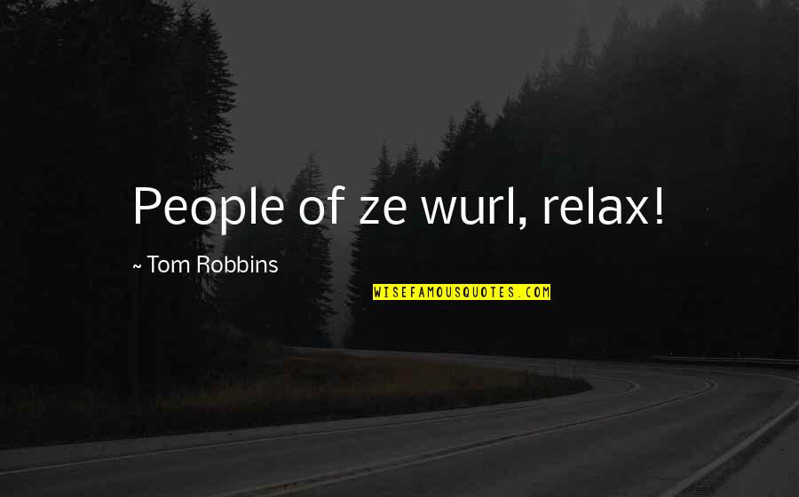 Gamble And Love Quotes By Tom Robbins: People of ze wurl, relax!
