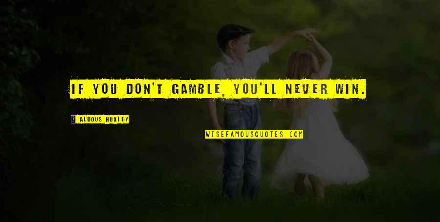 Gamble Gamble Quotes By Aldous Huxley: If you don't gamble, you'll never win.
