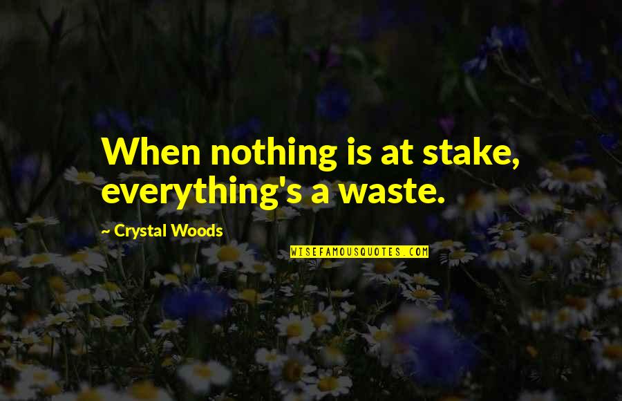 Gamble Gamble Quotes By Crystal Woods: When nothing is at stake, everything's a waste.