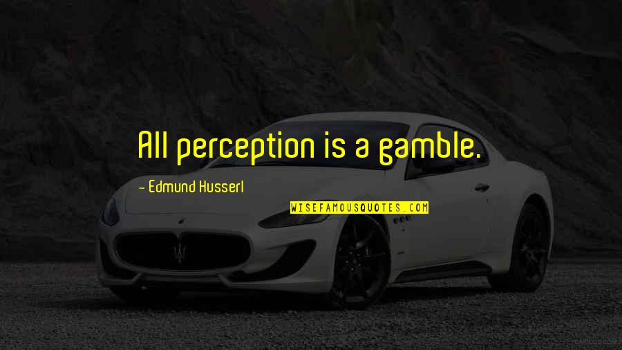 Gamble Gamble Quotes By Edmund Husserl: All perception is a gamble.