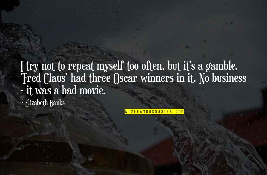 Gamble Gamble Quotes By Elizabeth Banks: I try not to repeat myself too often, Gamble Gamble Quotes By Elizabeth Banks: I try not to repeat myself too often,