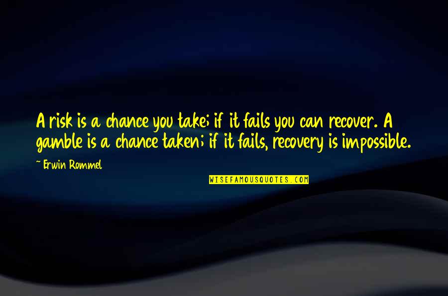 Gamble Gamble Quotes By Erwin Rommel: A risk is a chance you take; if