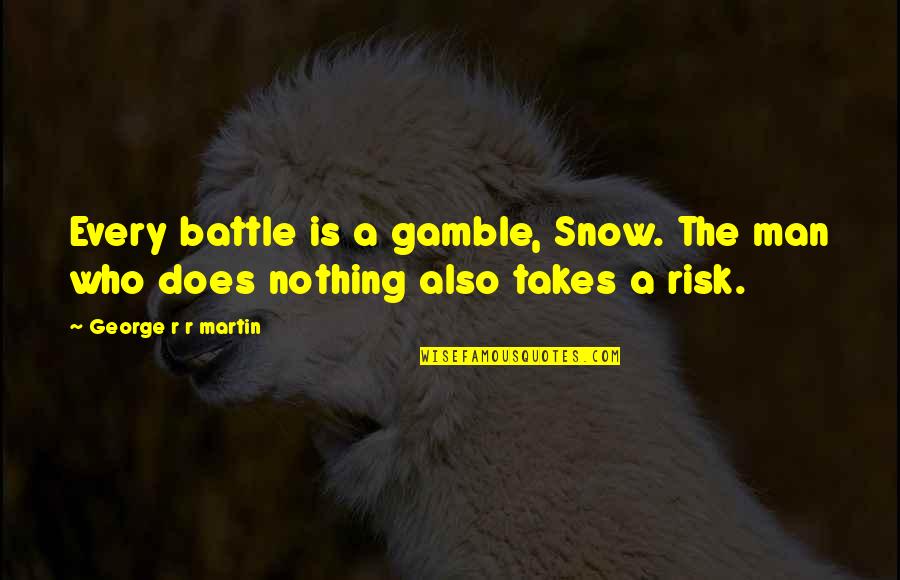 Gamble Gamble Quotes By George R R Martin: Every battle is a gamble, Snow. The man