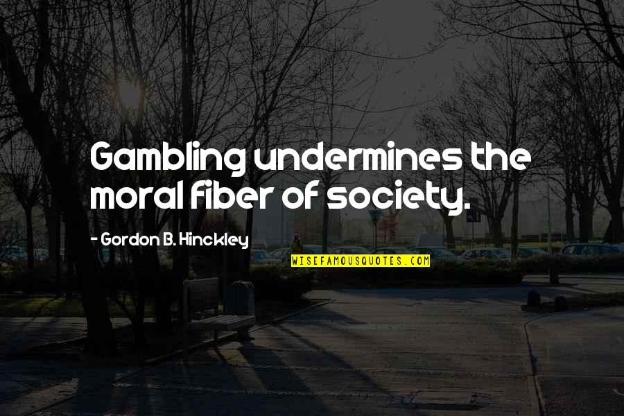 Gamble Gamble Quotes By Gordon B. Hinckley: Gambling undermines the moral fiber of society.