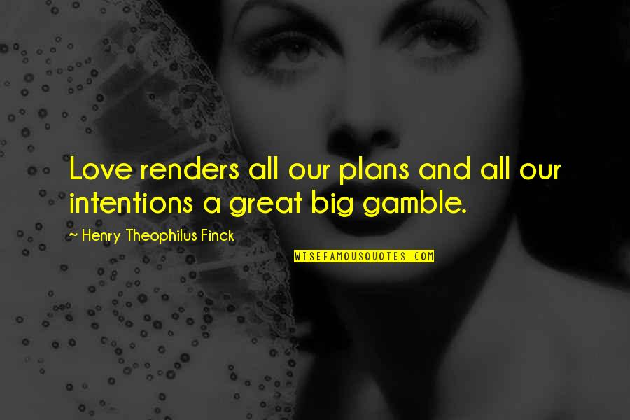 Gamble Gamble Quotes By Henry Theophilus Finck: Love renders all our plans and all our