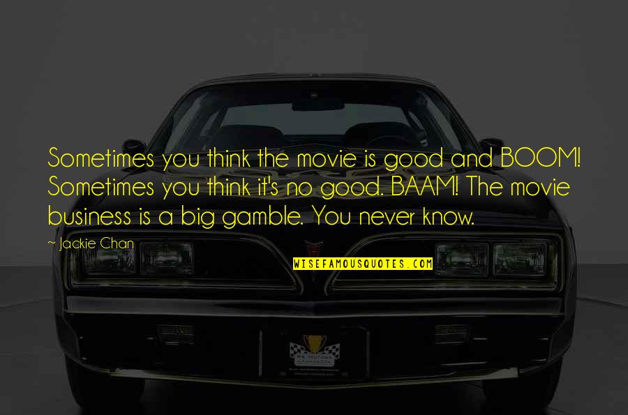 Gamble Gamble Quotes By Jackie Chan: Sometimes you think the movie is good and
