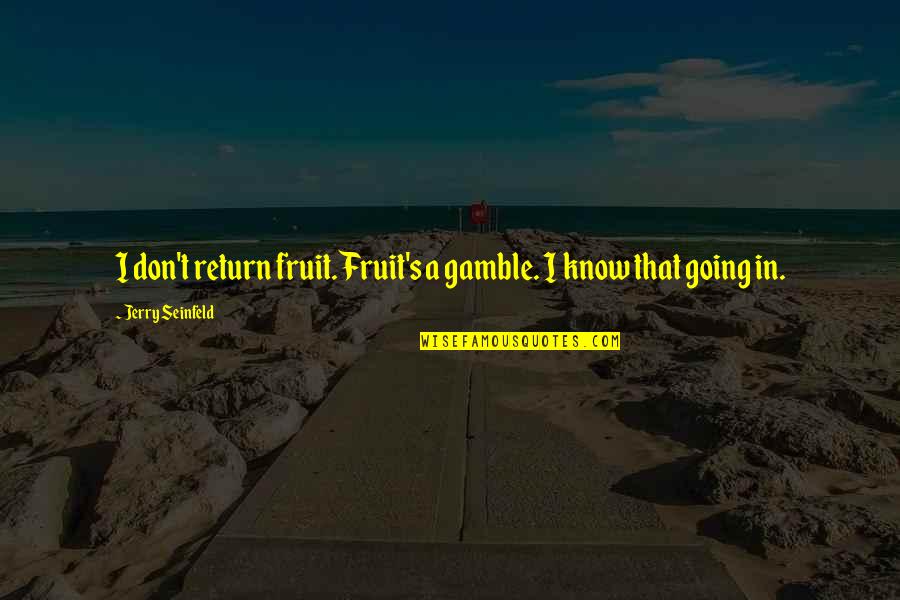 Gamble Gamble Quotes By Jerry Seinfeld: I don't return fruit. Fruit's a gamble. I