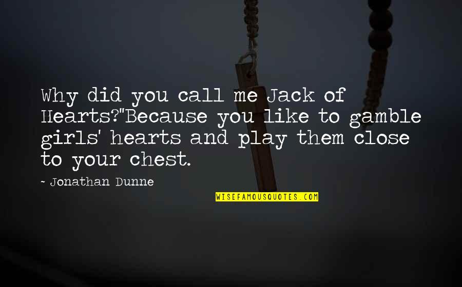 Gamble Gamble Quotes By Jonathan Dunne: Why did you call me Jack of Hearts?''Because Gamble Gamble Quotes By Jonathan Dunne: Why did you call me Jack of Hearts?''Because