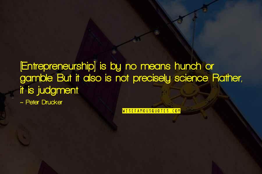 Gamble Gamble Quotes By Peter Drucker: [Entrepreneurship] is by no means hunch or gamble.