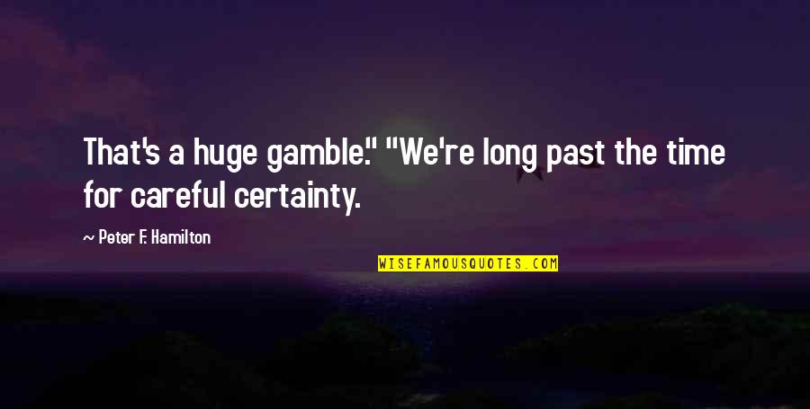 Gamble Gamble Quotes By Peter F. Hamilton: That's a huge gamble." "We're long past the