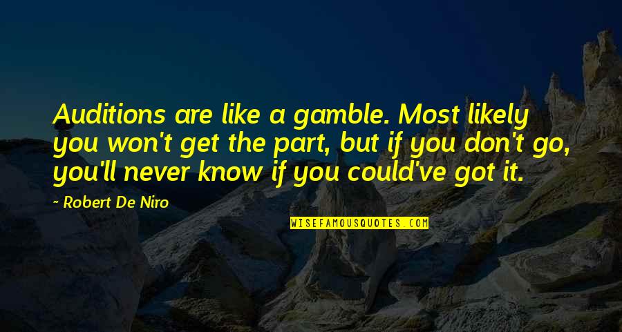 Gamble Gamble Quotes By Robert De Niro: Auditions are like a gamble. Most likely you