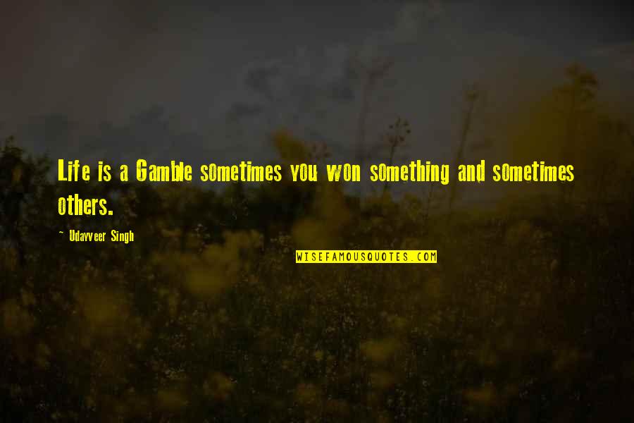Gamble Gamble Quotes By Udayveer Singh: Life is a Gamble sometimes you won something