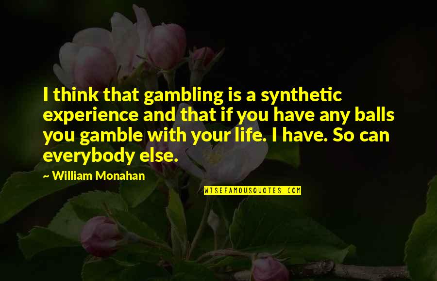 Gamble Gamble Quotes By William Monahan: I think that gambling is a synthetic experience