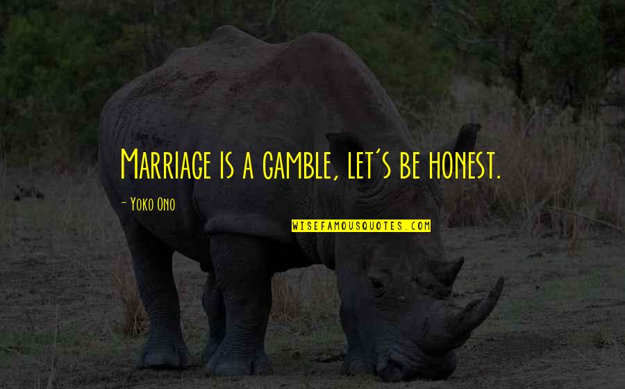 Gamble Gamble Quotes By Yoko Ono: Marriage is a gamble, let's be honest. Gamble Gamble Quotes By Yoko Ono: Marriage is a gamble, let's be honest.