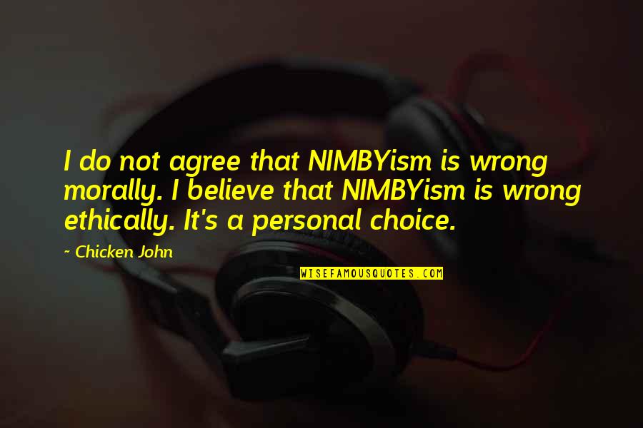 Gamble Quotations Quotes By Chicken John: I do not agree that NIMBYism is wrong Gamble Quotations Quotes By Chicken John: I do not agree that NIMBYism is wrong