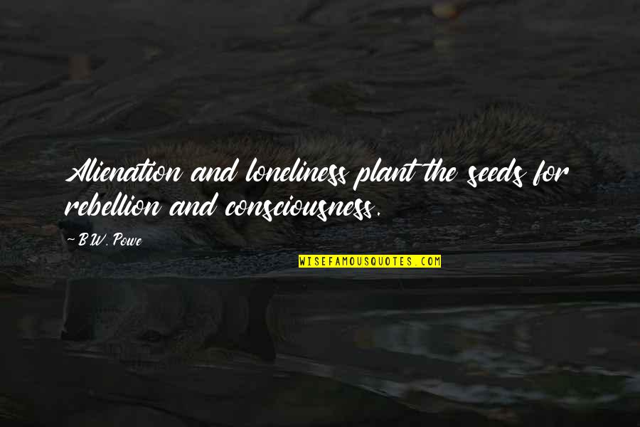 Gambled On Quotes By B.W. Powe: Alienation and loneliness plant the seeds for rebellion