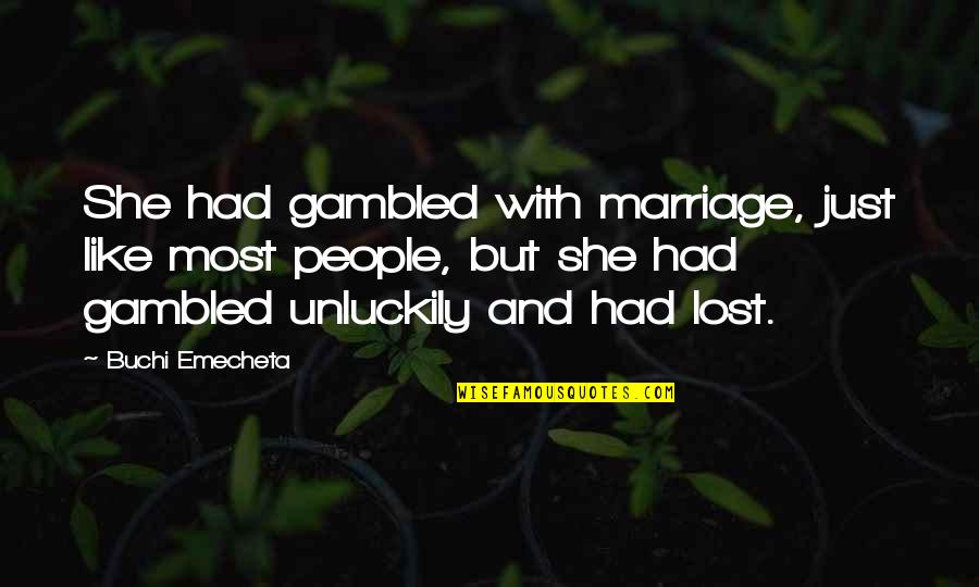 Gambled On Quotes By Buchi Emecheta: She had gambled with marriage, just like most Gambled On Quotes By Buchi Emecheta: She had gambled with marriage, just like most