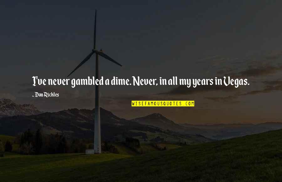 Gambled Quotes By Don Rickles: I've never gambled a dime. Never, in all