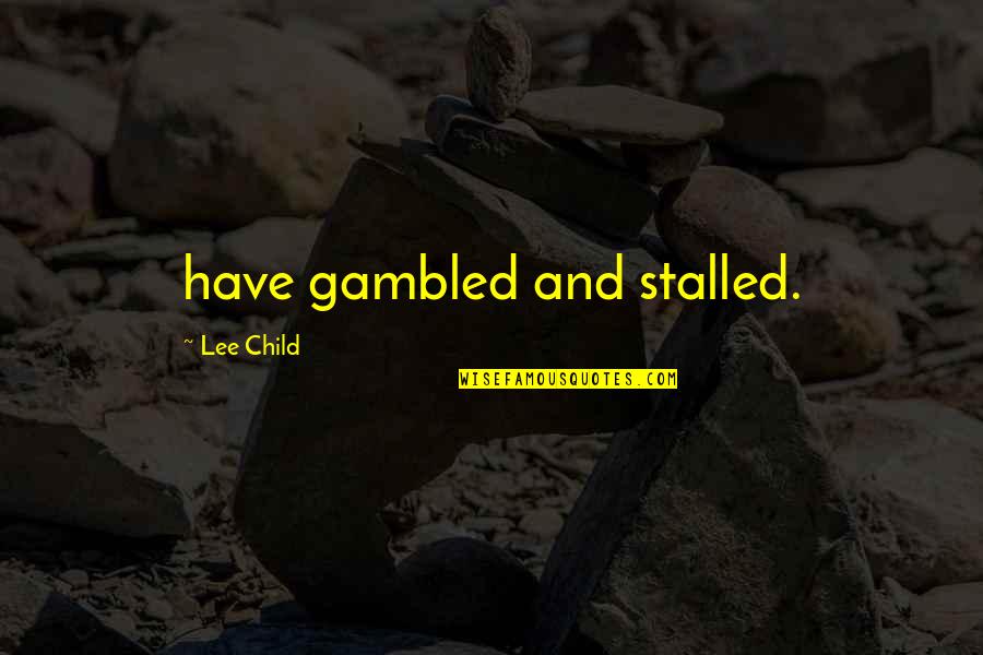 Gambled Quotes By Lee Child: have gambled and stalled.
