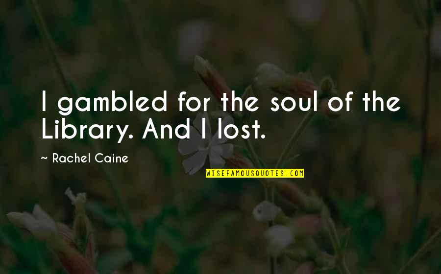 Gambled Quotes By Rachel Caine: I gambled for the soul of the Library.