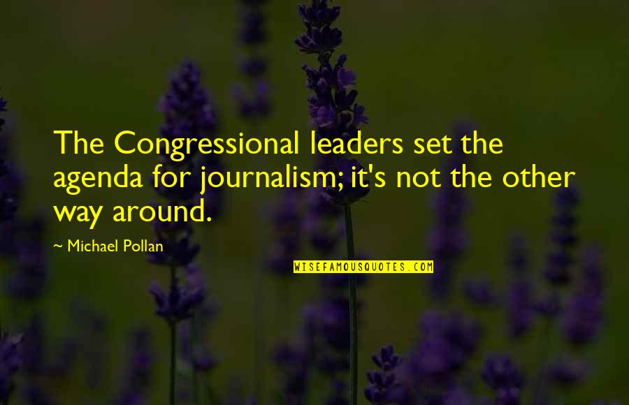 Gambled Wife Quotes By Michael Pollan: The Congressional leaders set the agenda for journalism;