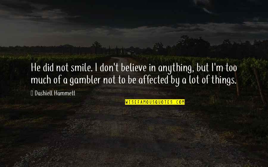 Gambler Quotes By Dashiell Hammett: He did not smile. I don't believe in