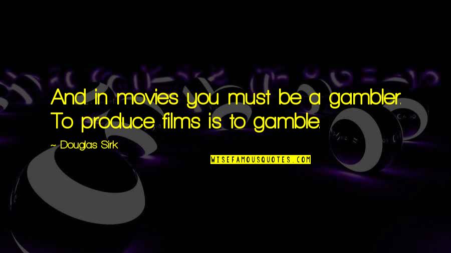 Gambler Quotes By Douglas Sirk: And in movies you must be a gambler.
